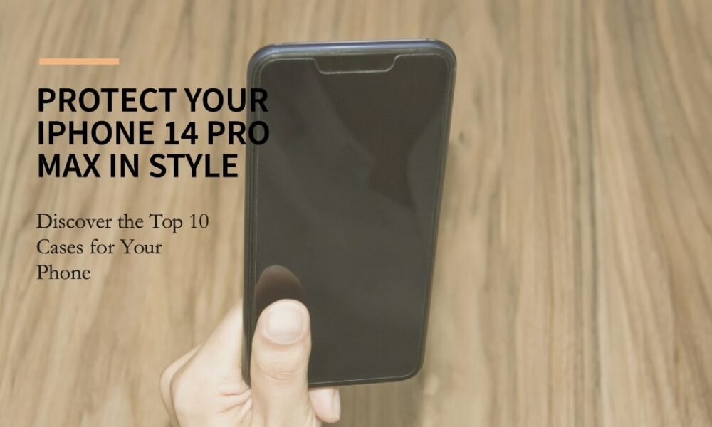 10 Best iPhone 14 Pro Max Cases to Protect Your Phone in Style
